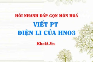 Viết phương trình điện li HNO3? Hỏi nhanh đáp gọn môn Hoá
